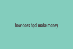 how does hpcl make money