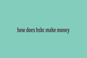 how does hsbc make money