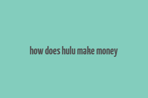 how does hulu make money