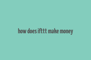 how does ifttt make money