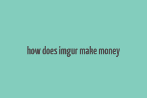 how does imgur make money