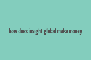 how does insight global make money