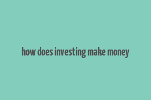 how does investing make money