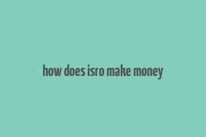 how does isro make money