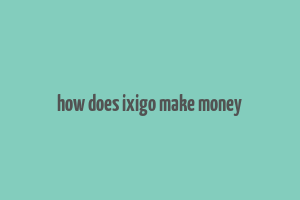 how does ixigo make money