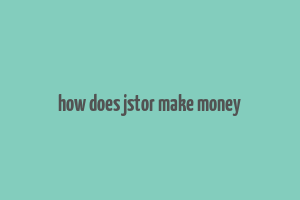 how does jstor make money