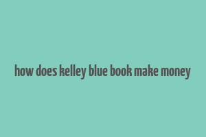 how does kelley blue book make money