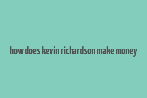 how does kevin richardson make money