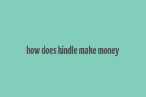 how does kindle make money