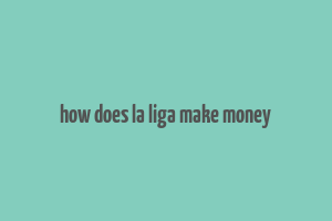 how does la liga make money