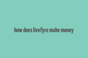 how does livefyre make money