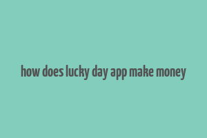 how does lucky day app make money