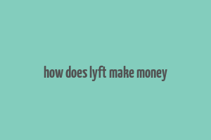 how does lyft make money