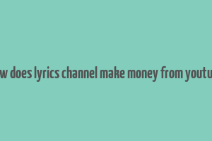 how does lyrics channel make money from youtube