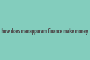 how does manappuram finance make money