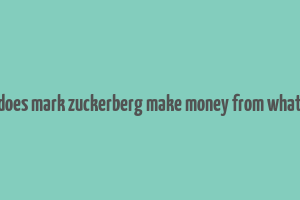 how does mark zuckerberg make money from whatsapp