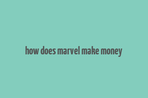 how does marvel make money