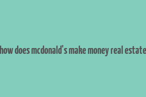 how does mcdonald's make money real estate