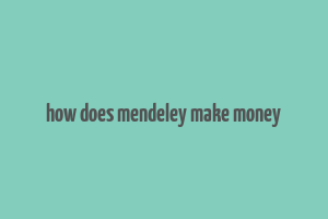 how does mendeley make money