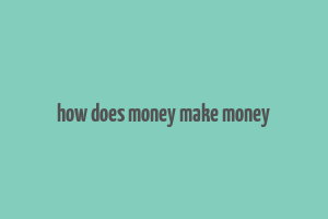 how does money make money