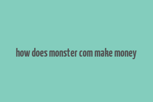 how does monster com make money