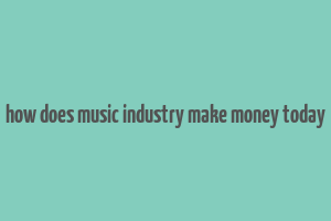 how does music industry make money today