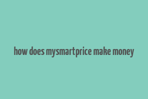 how does mysmartprice make money