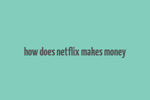 how does netflix makes money