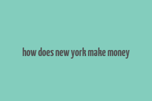 how does new york make money