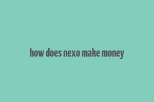 how does nexo make money