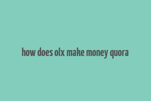 how does olx make money quora