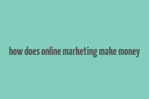 how does online marketing make money