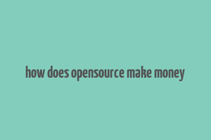 how does opensource make money