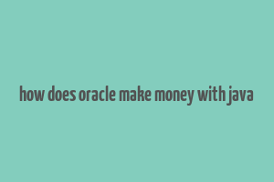 how does oracle make money with java