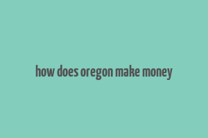 how does oregon make money