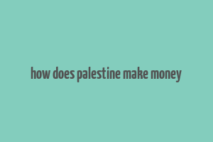 how does palestine make money