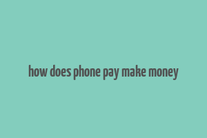 how does phone pay make money