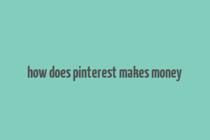 how does pinterest makes money