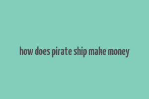 how does pirate ship make money