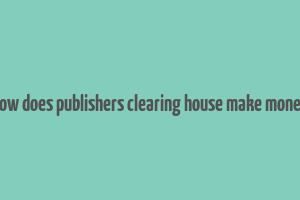 how does publishers clearing house make money