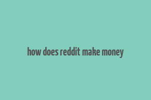 how does reddit make money