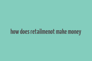 how does retailmenot make money