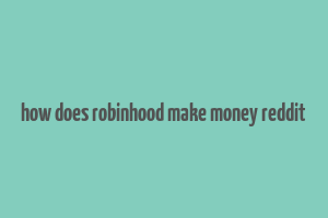 how does robinhood make money reddit