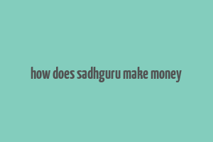 how does sadhguru make money