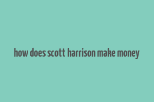 how does scott harrison make money