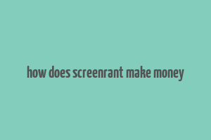 how does screenrant make money