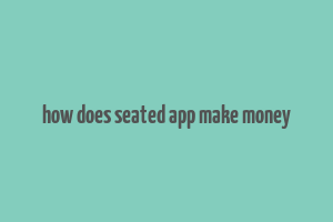 how does seated app make money