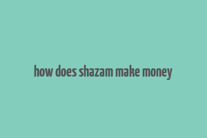 how does shazam make money