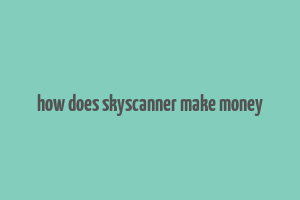 how does skyscanner make money