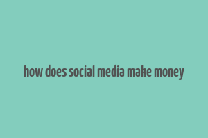 how does social media make money